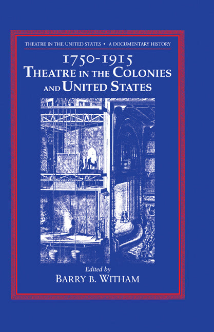 Theatre in the United States: Volume 1, 1750–1915: Theatre in the Colonies and the United States; A Documentary History (Hardback) 9780521308588