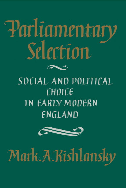 Parliamentary Selection; Social and Political Choice in Early Modern England (Paperback) 9780521311168