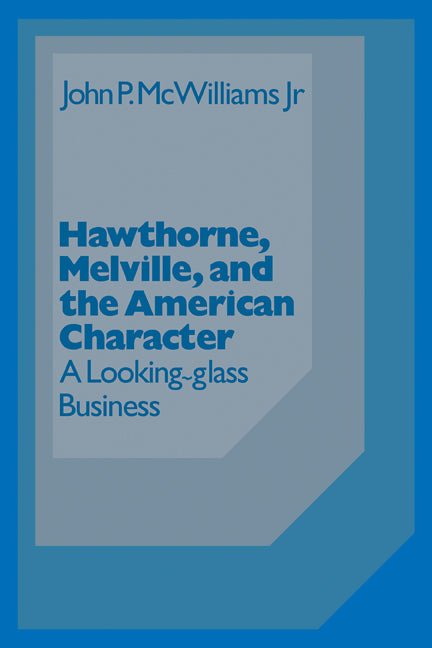 Hawthorne Melville and the American Character; A Looking-Glass Business (Paperback) 9780521311465