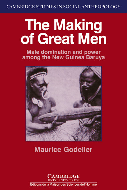 The Making of Great Men; Male Domination and Power among the New Guinea Baruya (Paperback) 9780521312127