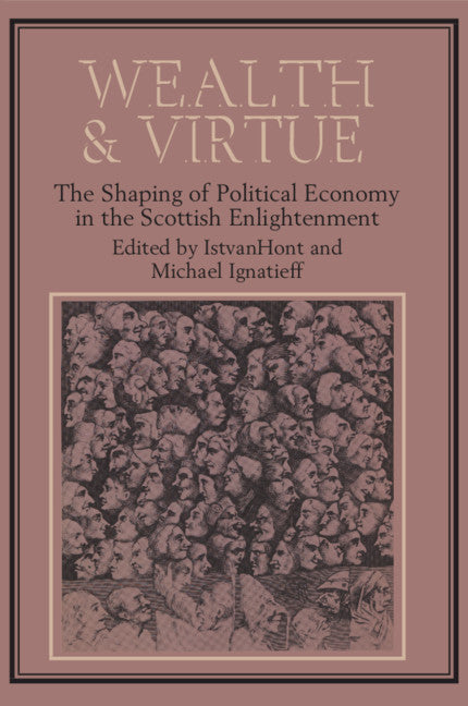 Wealth and Virtue; The Shaping of Political Economy in the Scottish Enlightenment (Paperback) 9780521312141