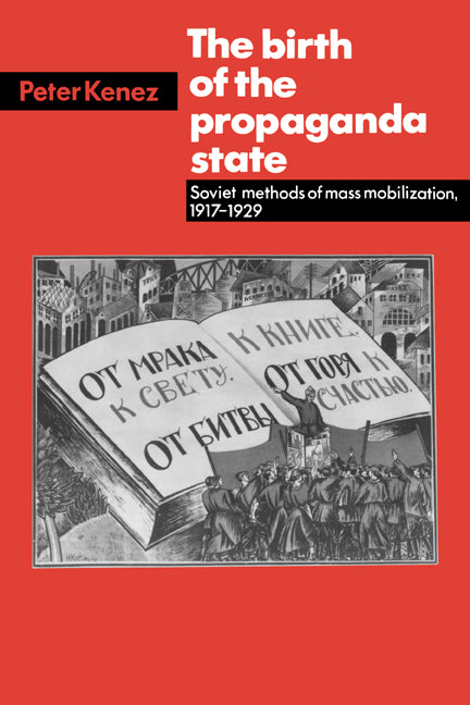 The Birth of the Propaganda State; Soviet Methods of Mass Mobilization, 1917-1929 (Paperback) 9780521313988