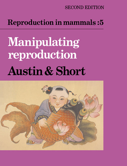 Reproduction in Mammals: Volume 5, Manipulating Reproduction (Paperback) 9780521314961