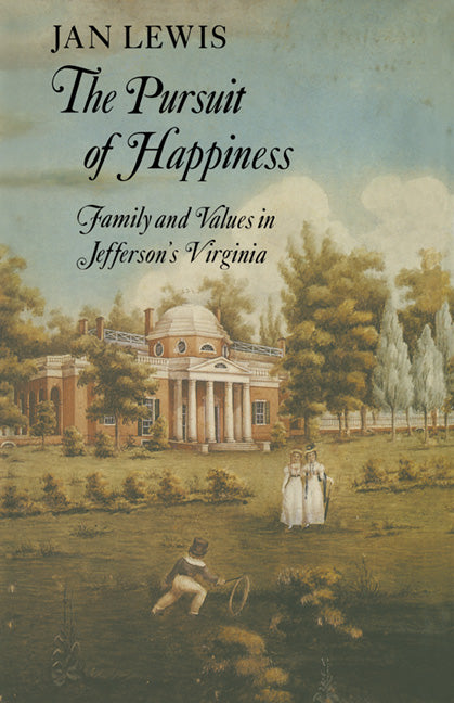 The Pursuit of Happiness; Family and Values in Jefferson's Virginia (Paperback) 9780521315081