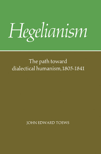 Hegelianism; The Path Toward Dialectical Humanism, 1805–1841 (Paperback) 9780521316361