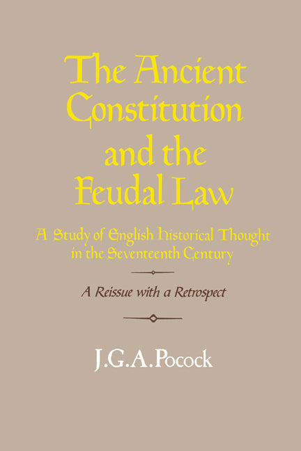 The Ancient Constitution and the Feudal Law; A Study of English Historical Thought in the Seventeenth Century (Paperback) 9780521316439