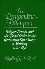 The Democratic Dilemma; Religion, Reform, and the Social Order in the Connecticut River Valley of Vermont, 1791–1850 (Paperback) 9780521317733