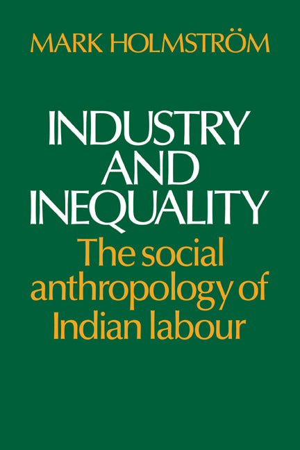 Industry and Inequality; The Social Anthropology of Indian Labour (Paperback) 9780521318488