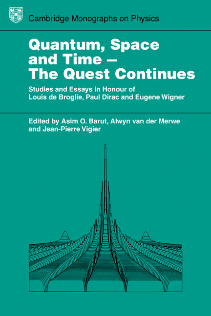 Quantum Space and Time - The Quest Continues; Studies and Essays in Honour of Louis de Broglie, Paul Dirac and Eugene Wigner (Paperback) 9780521319119