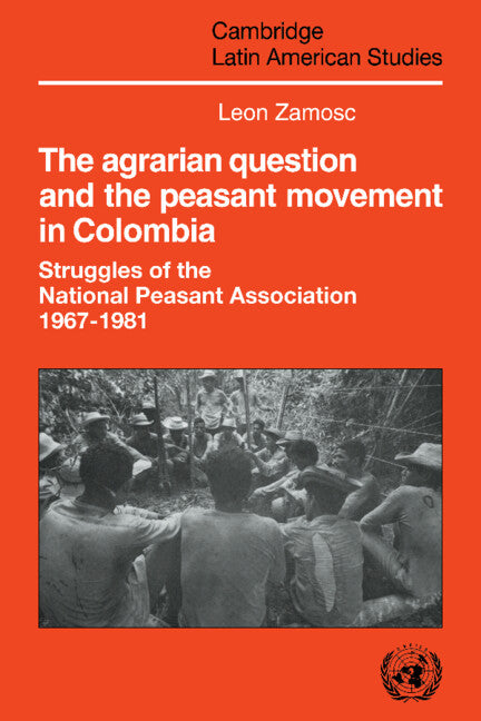 The Agrarian Question and the Peasant Movement in Colombia; Struggles of the National Peasant Association, 1967–1981 (Hardback) 9780521320108