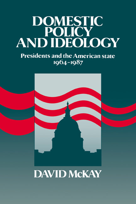 Domestic Policy and Ideology; Presidents and the American State, 1964–1987 (Hardback) 9780521320337