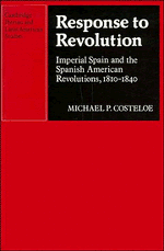 Response to Revolution; Imperial Spain and the Spanish American Revolutions, 1810–1840 (Paperback) 9780521122795