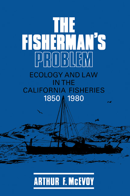The Fisherman's Problem; Ecology and Law in the California Fisheries, 1850–1980 (Hardback) 9780521324274