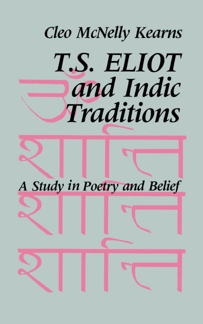 T. S. Eliot and Indic Traditions; A Study in Poetry and Belief (Hardback) 9780521324397