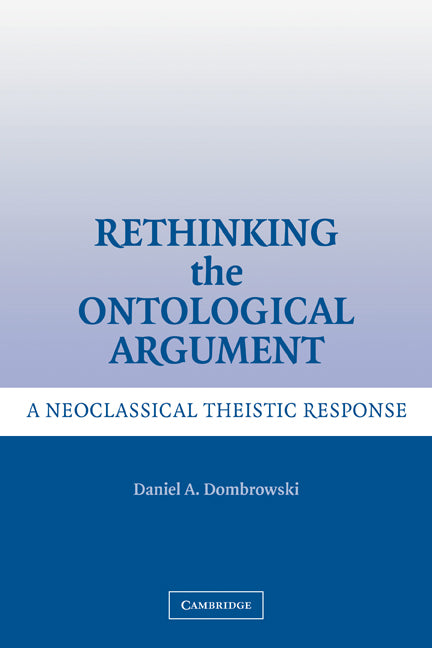 Rethinking the Ontological Argument; A Neoclassical Theistic Response (Paperback) 9780521326353