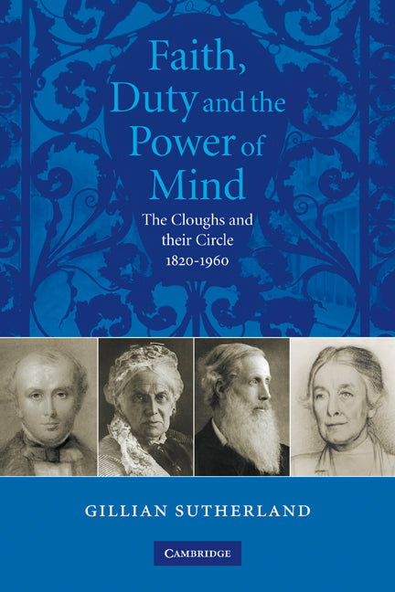 Faith, Duty, and the Power of Mind; The Cloughs and their Circle, 1820–1960 (Paperback) 9780521326360