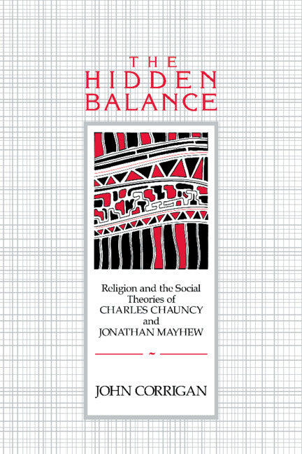 The Hidden Balance; Religion and the Social Theories of Charles Chauncy and Jonathan Mayhew (Hardback) 9780521327770