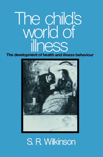 The Child's World of Illness; The Development of Health and Illness Behaviour (Hardback) 9780521328739