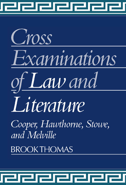 Cross-Examinations of Law and Literature; Cooper, Hawthorne, Stowe, and Melville (Hardback) 9780521330817