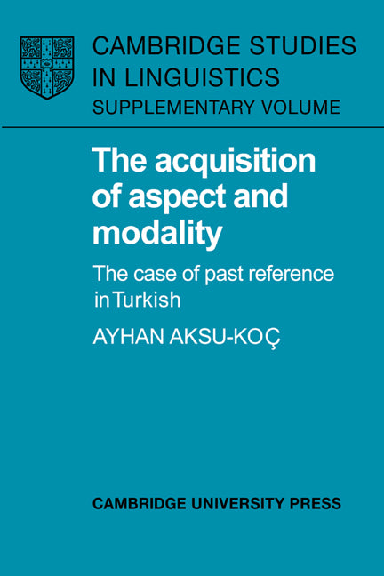 The Acquisition of Aspect and Modality; The Case of Past Reference in Turkish (Hardback) 9780521331197