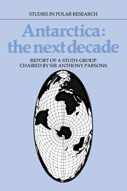 Antarctica: The Next Decade; Report of a Group Study Chaired by Sir Anthony Parsons (Hardback) 9780521331814