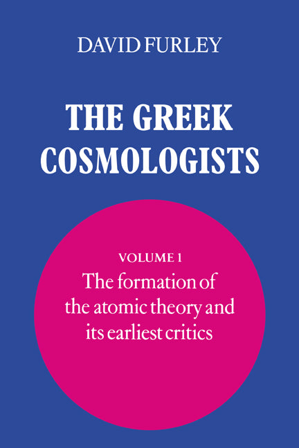 The Greek Cosmologists: Volume 1, The Formation of the Atomic Theory and its Earliest Critics (Hardback) 9780521333283