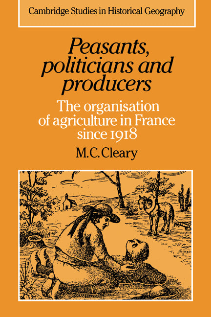 Peasants, Politicians and Producers; The Organisation of Agriculture in France since 1918 (Hardback) 9780521333474