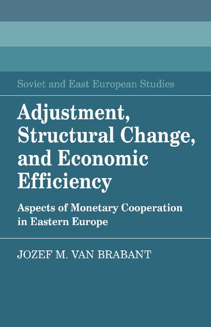 Adjustment, Structural Change, and Economic Efficiency; Aspects of Monetary Cooperation in Eastern Europe (Hardback) 9780521334556