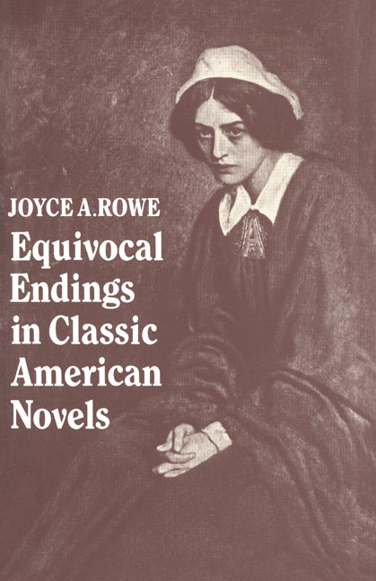 Equivocal Endings in Classic American Novels; The Scarlet Letter; Adventures of Huckleberry Finn; The Ambassadors; The Great Gatsby (Hardback) 9780521335324