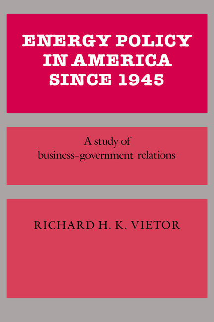 Energy Policy in America since 1945; A Study of Business-Government Relations (Paperback) 9780521335720