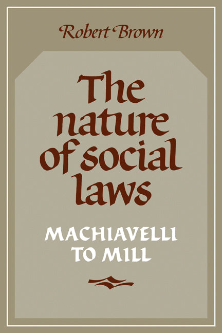 The Nature of Social Laws; Machiavelli to Mill (Paperback) 9780521338295