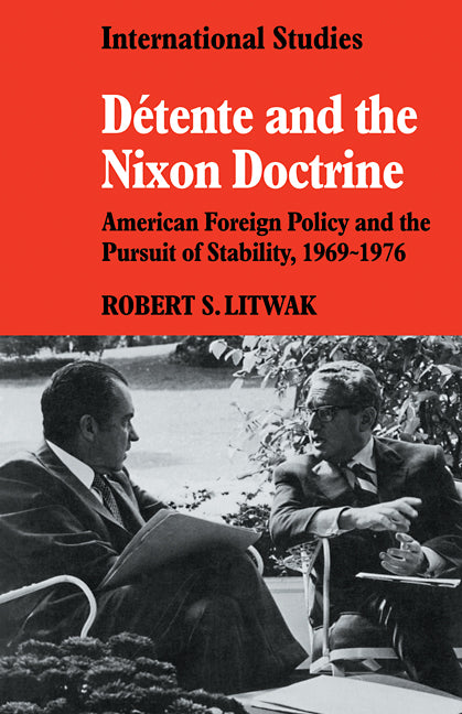 Détente and the Nixon Doctrine; American Foreign Policy and the Pursuit of Stability, 1969-1976 (Paperback) 9780521338349