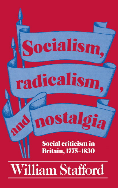 Socialism, Radicalism, and Nostalgia; Social Criticism in Britain, 1775-1830 (Paperback) 9780521339896