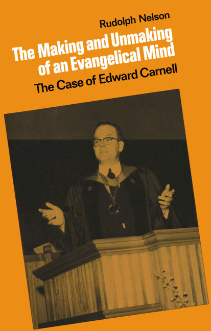 The Making and Unmaking of an Evangelical Mind; The Case of Edward Carnell (Hardback) 9780521342636