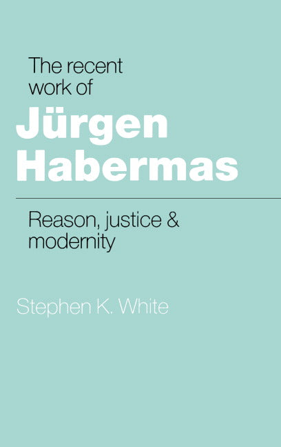 The Recent Work of Jürgen Habermas; Reason, Justice and Modernity (Hardback) 9780521343602