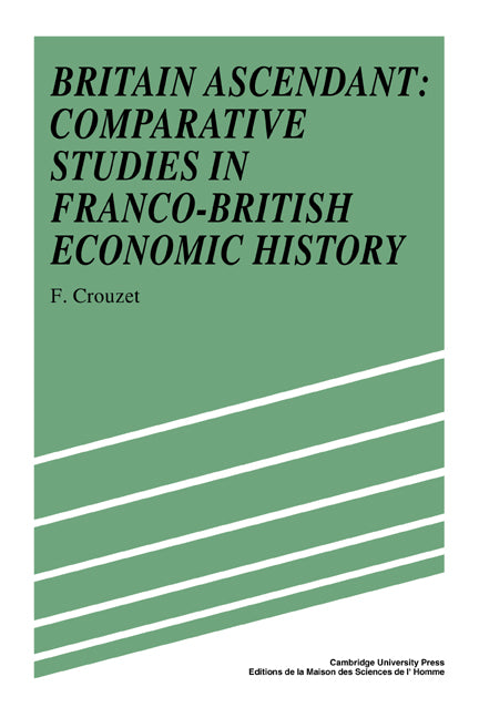 Britain Ascendant; Studies in British and Franco-British Economic History: Comparative Studies in Franco-British Economic History (Hardback) 9780521344340