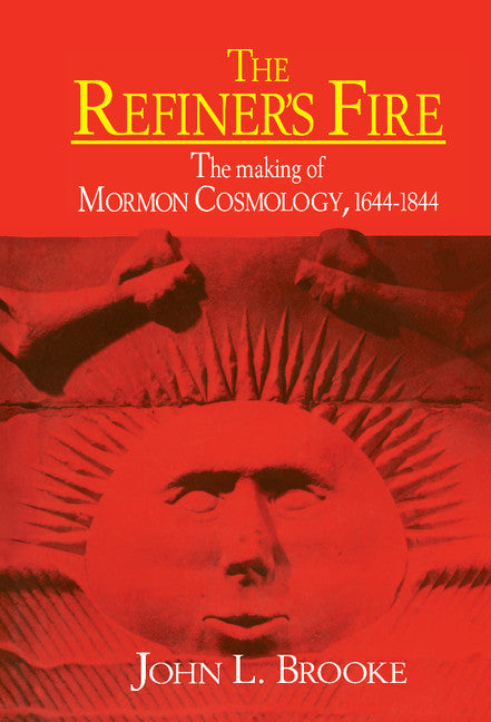 The Refiner's Fire; The Making of Mormon Cosmology, 1644–1844 (Hardback) 9780521345453