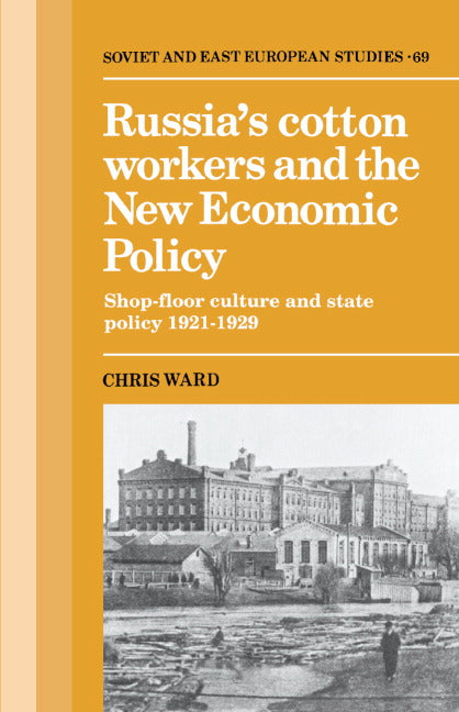 Russia's Cotton Workers and the New Economic Policy; Shop-Floor Culture and State Policy, 1921–1929 (Hardback) 9780521345804