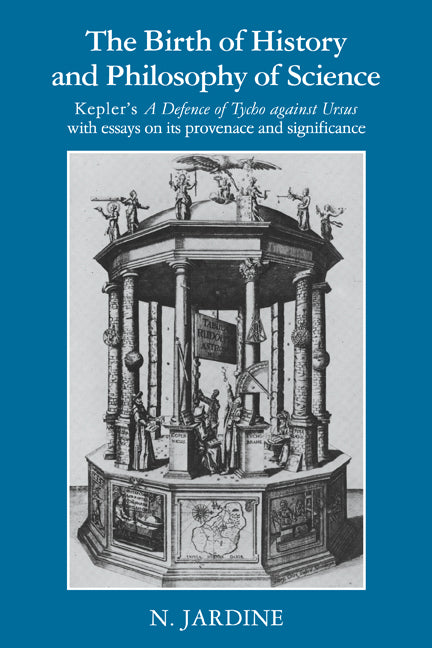 The Birth of History and Philosophy of Science; Kepler's 'A Defence of Tycho against Ursus' with Essays on its Provenance and Significance (Paperback) 9780521346993