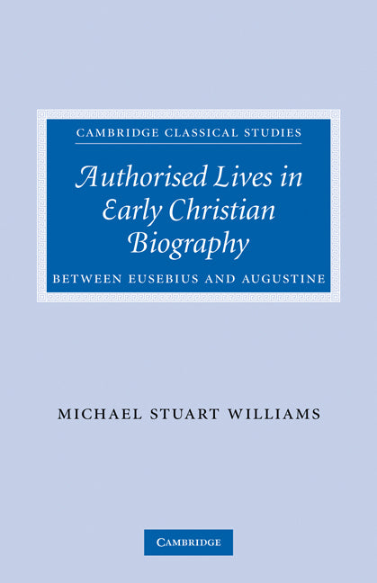 Authorised Lives in Early Christian Biography; Between Eusebius and Augustine (Paperback) 9780521349529