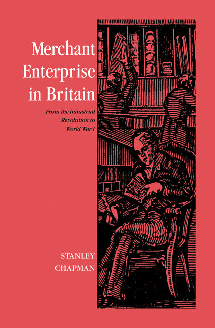 Merchant Enterprise in Britain; From the Industrial Revolution to World War I (Hardback) 9780521351782