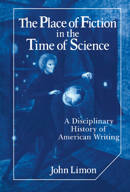 The Place of Fiction in the Time of Science; A Disciplinary History of American Writing (Hardback) 9780521352512
