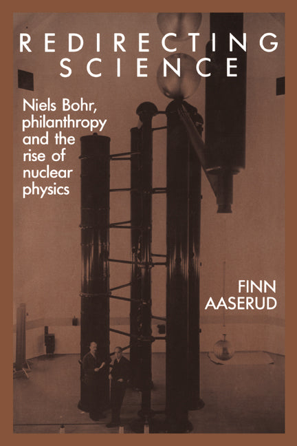Redirecting Science; Niels Bohr, Philanthropy, and the Rise of Nuclear Physics (Hardback) 9780521353663