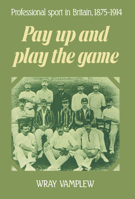 Pay Up and Play the Game; Professional Sport in Britain, 1875–1914 (Hardback) 9780521355971