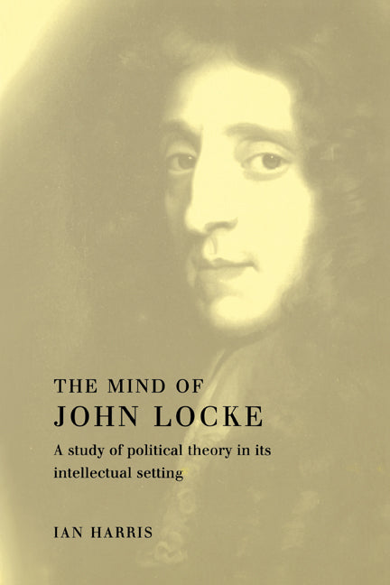 The Mind of John Locke; A Study of Political Theory in its Intellectual Setting (Hardback) 9780521356039