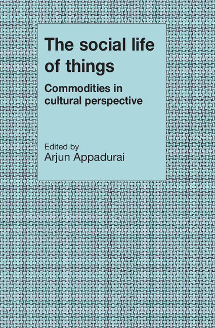 The Social Life of Things; Commodities in Cultural Perspective (Paperback) 9780521357265