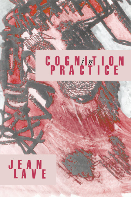 Cognition in Practice; Mind, Mathematics and Culture in Everyday Life (Paperback) 9780521357340