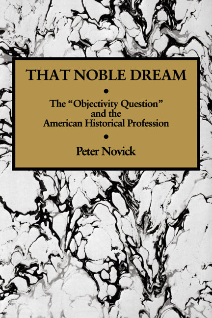 That Noble Dream; The 'Objectivity Question' and the American Historical Profession (Paperback) 9780521357456