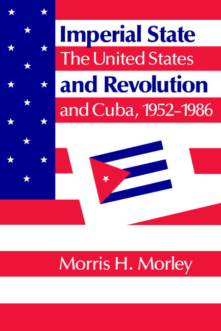 Imperial State and Revolution; The United States and Cuba, 1952–1986 (Paperback) 9780521357623