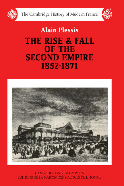 The Rise and Fall of the Second Empire, 1852–1871 (Paperback) 9780521358569